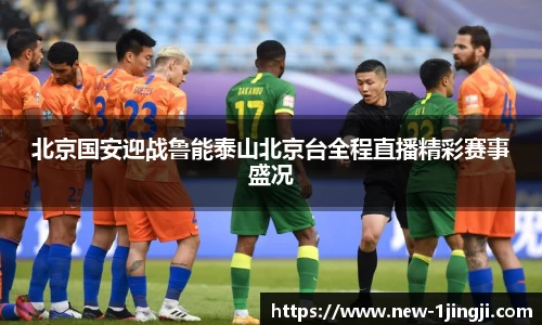 北京国安迎战鲁能泰山北京台全程直播精彩赛事盛况